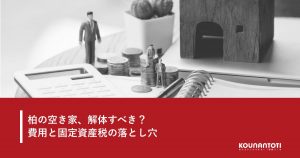 柏の空き家 解体すべきか 費用と固定資産税