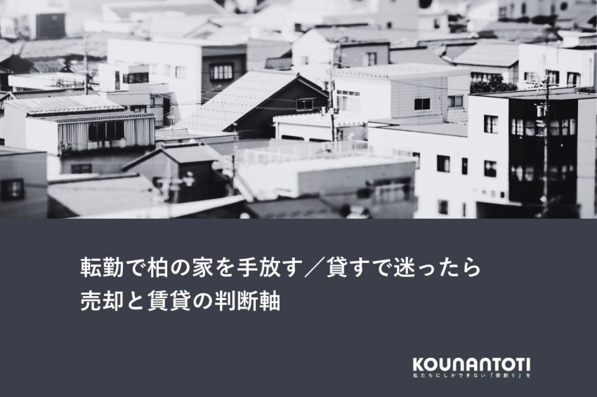 転勤で柏の家を手放す／貸すで迷ったら｜売却と賃貸の判断軸