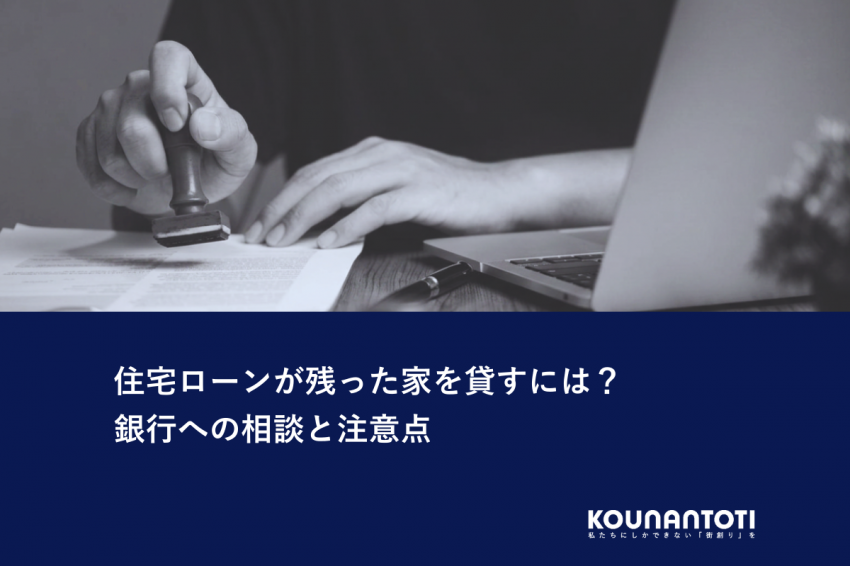 住宅ローンが残った家を貸すには？｜銀行への相談と注意点