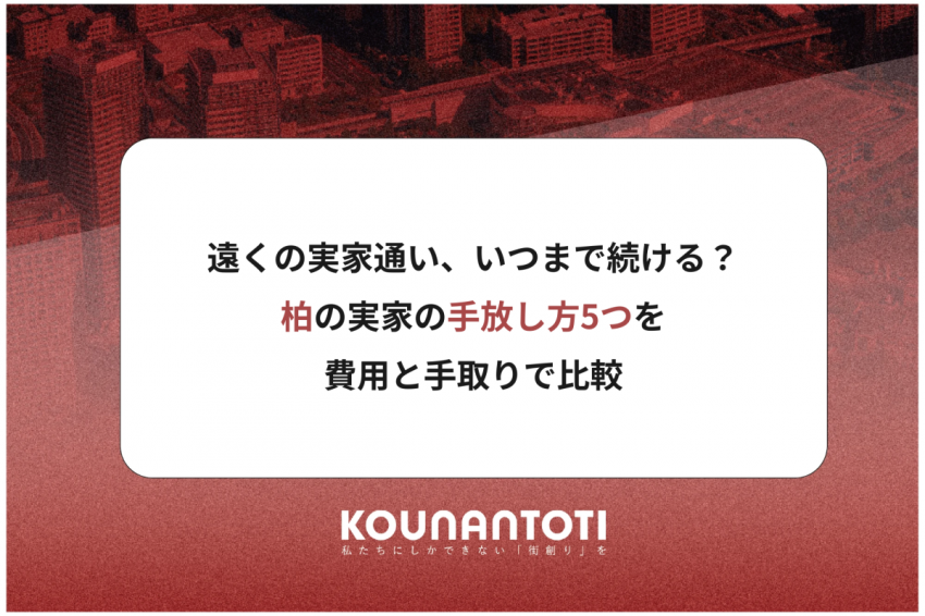 遠くの実家通い、いつまで続ける？｜柏の実家の手放し方5つを費用と手取りで比較