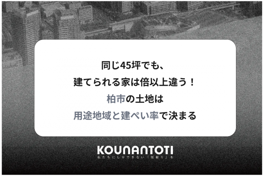 同じ45坪でも、建てられる家は倍以上違う！｜柏市の土地は用途地域と建ぺい率で決まる