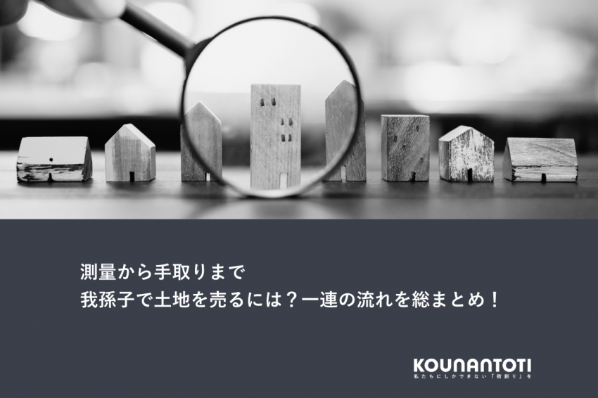 測量から手取りまで｜我孫子で土地を売るには？一連の流れを総まとめ！