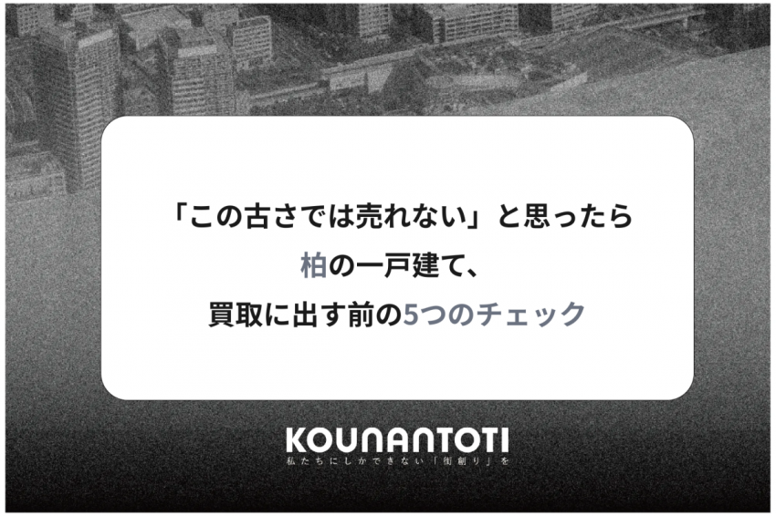 「この古さでは売れない」と思ったら｜柏の一戸建て、買取に出す前の5つのチェック