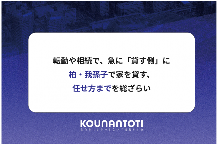 転勤や相続で、急に「貸す側」に｜柏・我孫子で家を貸す、任せ方までを総ざらい